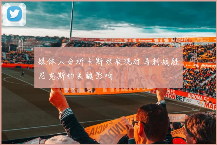 媒体人分析卡斯尔表现对马刺战胜尼克斯的关键影响